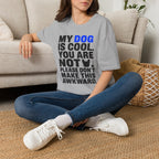 "My Dog Is Cool. You Are Not." T-Shirt