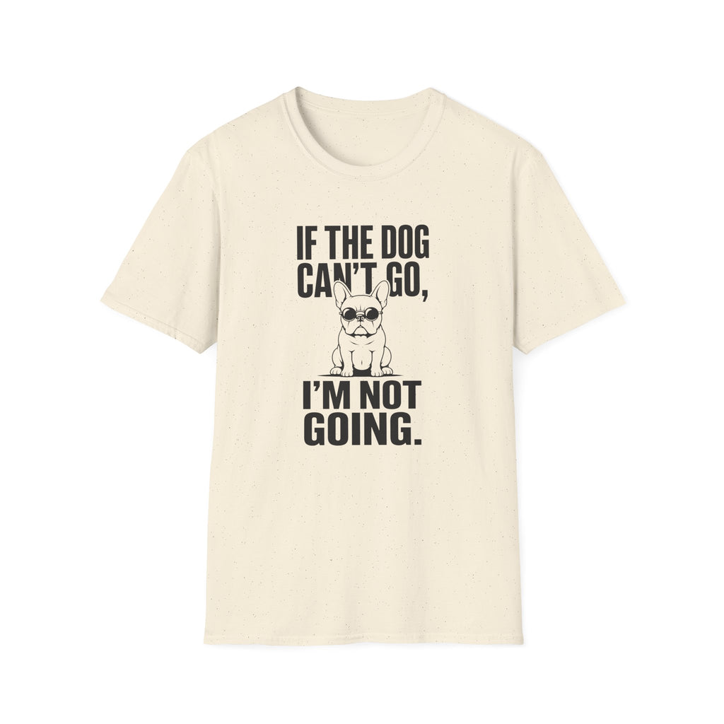 If The Dog Can’t Go T-Shirt
