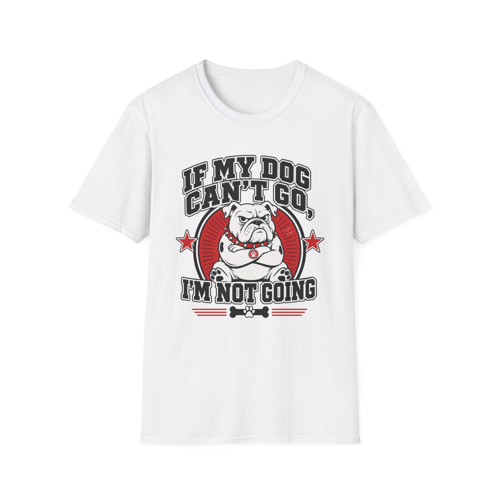 If My Dog Can't Go T-shirt