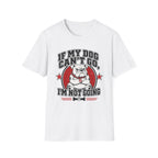 If My Dog Can't Go T-shirt