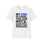 "My Dog Is Cool. You Are Not." T-Shirt