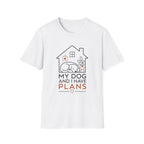 My Dog and I Have Plans” T-shirt