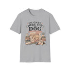 Here For Dog T-Shirt