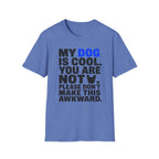 "My Dog Is Cool. You Are Not." T-Shirt