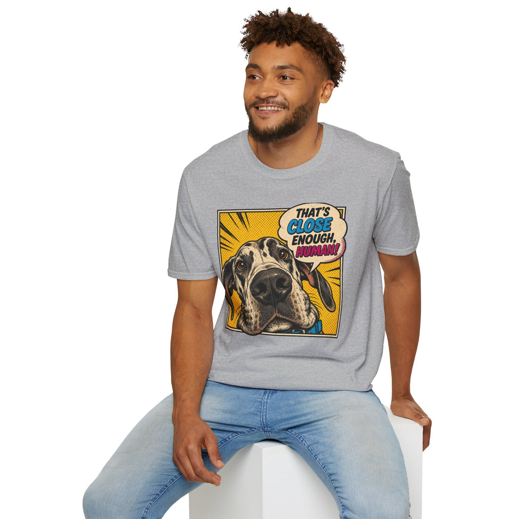 That's Close Enough, Human! T-Shirt