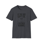 If The Dog Can’t Go T-Shirt
