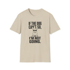 If The Dog Can’t Go T-Shirt