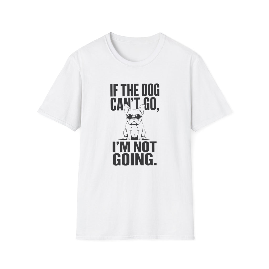 If The Dog Can’t Go T-Shirt