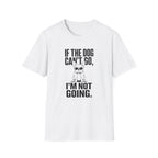 If The Dog Can’t Go T-Shirt