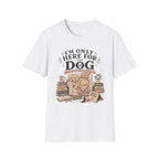 Here For Dog T-Shirt