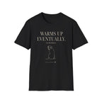 Warms Up Eventually T-shirt