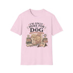 Here For Dog T-Shirt