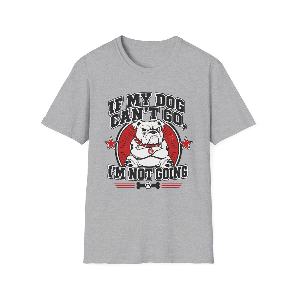 If My Dog Can't Go T-shirt