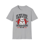 If My Dog Can't Go T-shirt