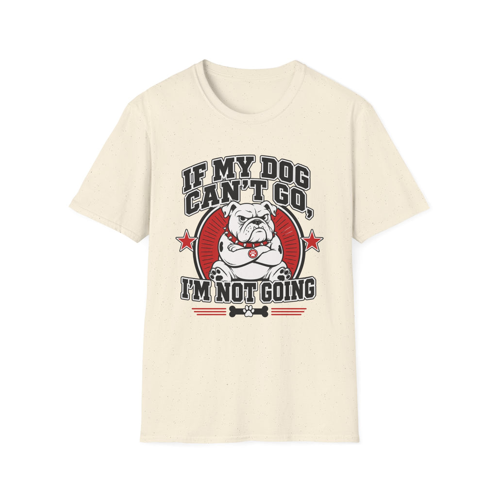 If My Dog Can't Go T-shirt
