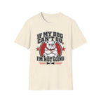 If My Dog Can't Go T-shirt