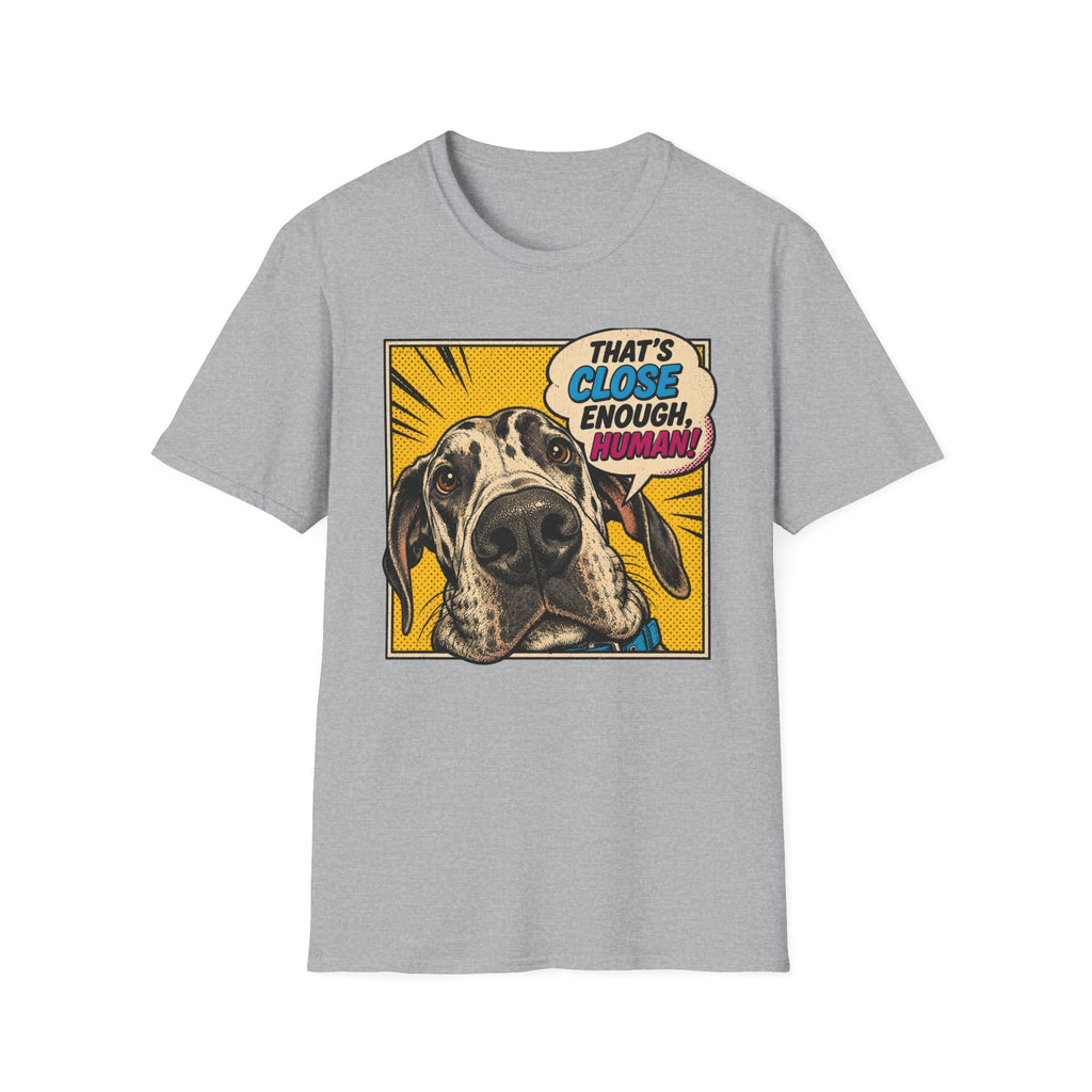 That's Close Enough, Human! T-Shirt