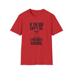 If The Dog Can’t Go T-Shirt