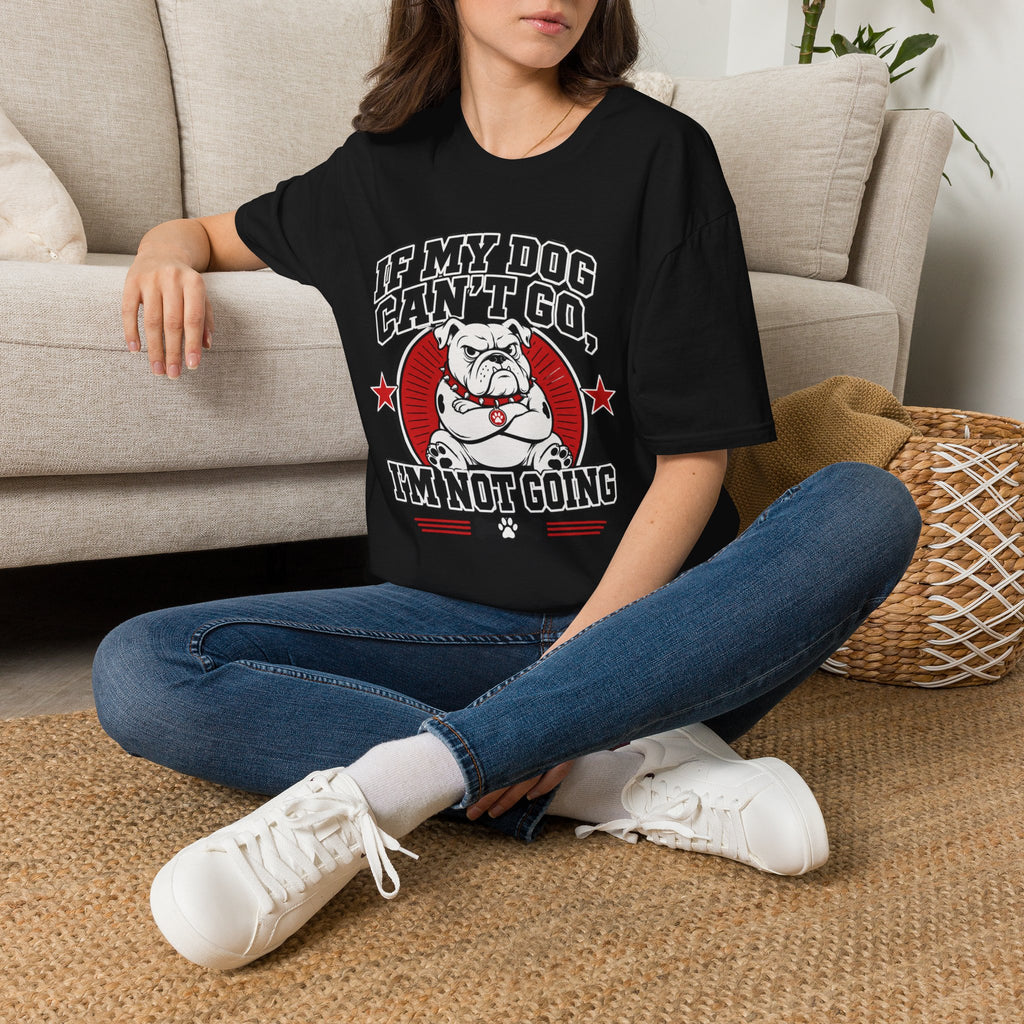 If My Dog Can't Go T-shirt