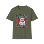 If My Dog Can't Go T-shirt